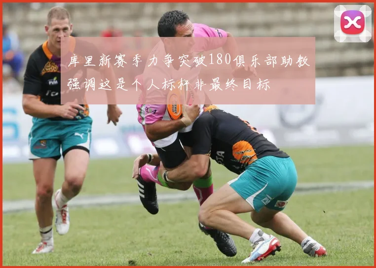 库里新赛季力争突破180俱乐部助教强调这是个人标杆非最终目标